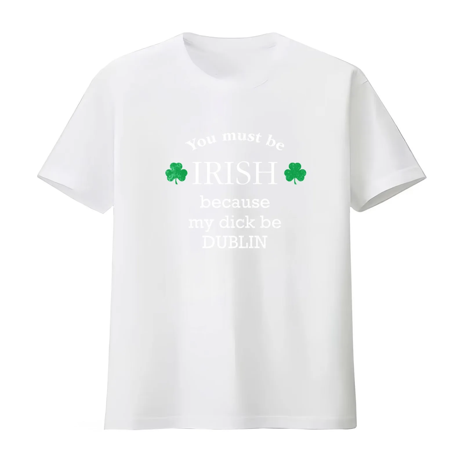 You must be IRISH because my dick be DUBLIN T-Shirt Summer Casual Cotton Tee Oversized Streetwear Tops Vintage Graphic Print