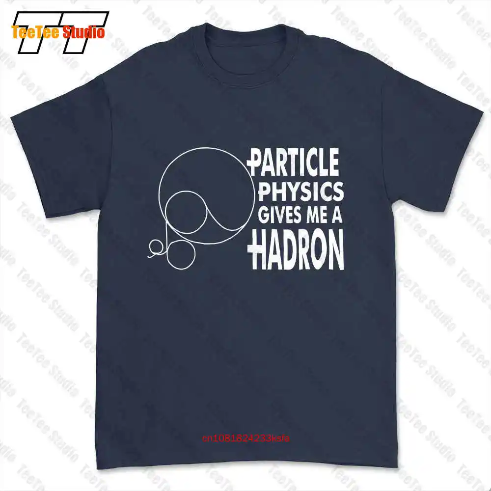 Particle Physics Gives Me A Hadron T-shirt Tee Q2V7