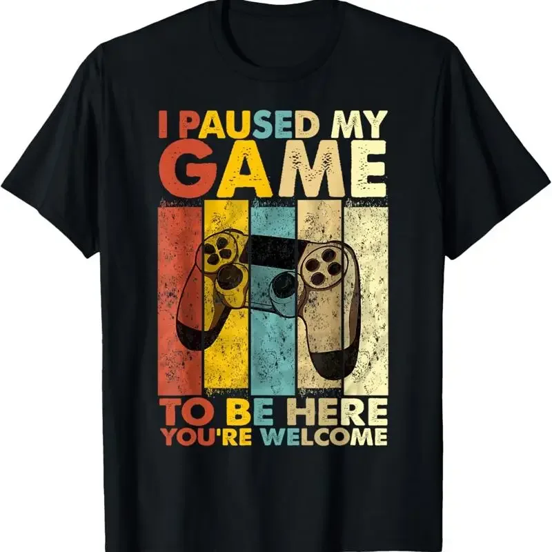 I Paused My Game To Be Here You're Welcome Video Gamer Joke T Shirt