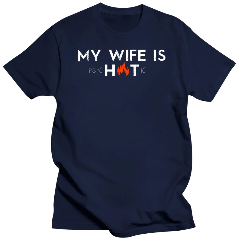 My Wife Is Hot Psychotic MEN T-SHIRT Tee Funny Crazy Mad Beautiful Sexy Birthday New Men'S Fashion Short-Sleeve T Shirt Mens