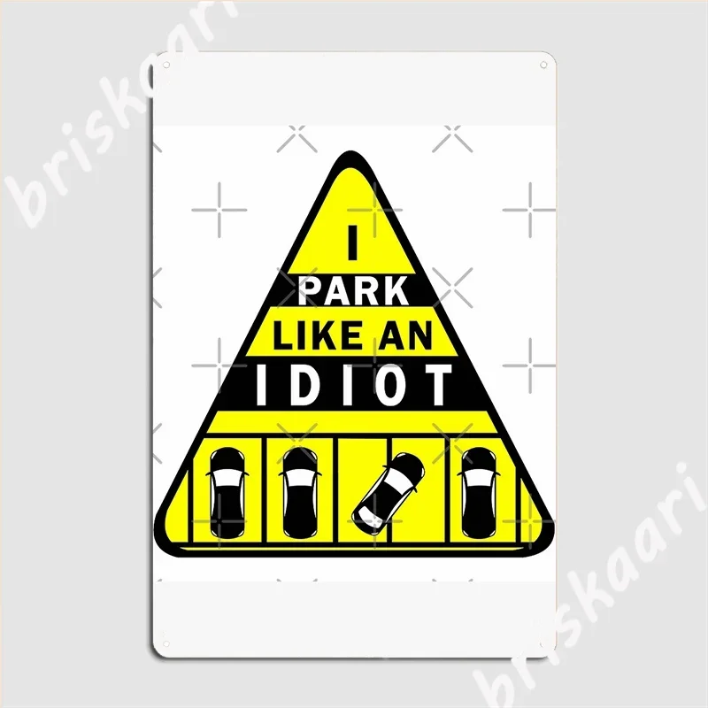 I Park Like An Idiot Metal Sign Garage Decoration Funny Club Living Room Tin Sign Posters