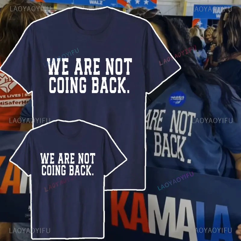 Kamala WE ARE NOT COING BACK Printed T-Shirt President Kamala Harris 24 Unisex T Shirt Cotton Comfort Short-sleev Tee Streetwear