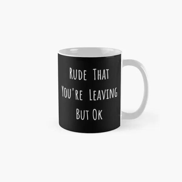 Rude That You Re Leaving But Ok Funny  Mug Gifts Handle Round Design Photo Simple Cup Picture Tea Drinkware Image Printed