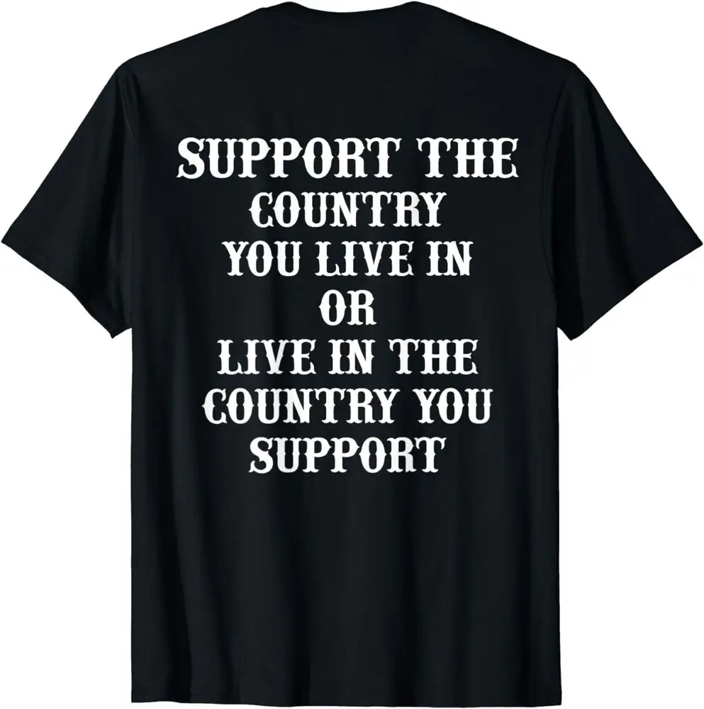 

Support The Country You Live In Or Live In The Country You (ON BACK) T-Shirt