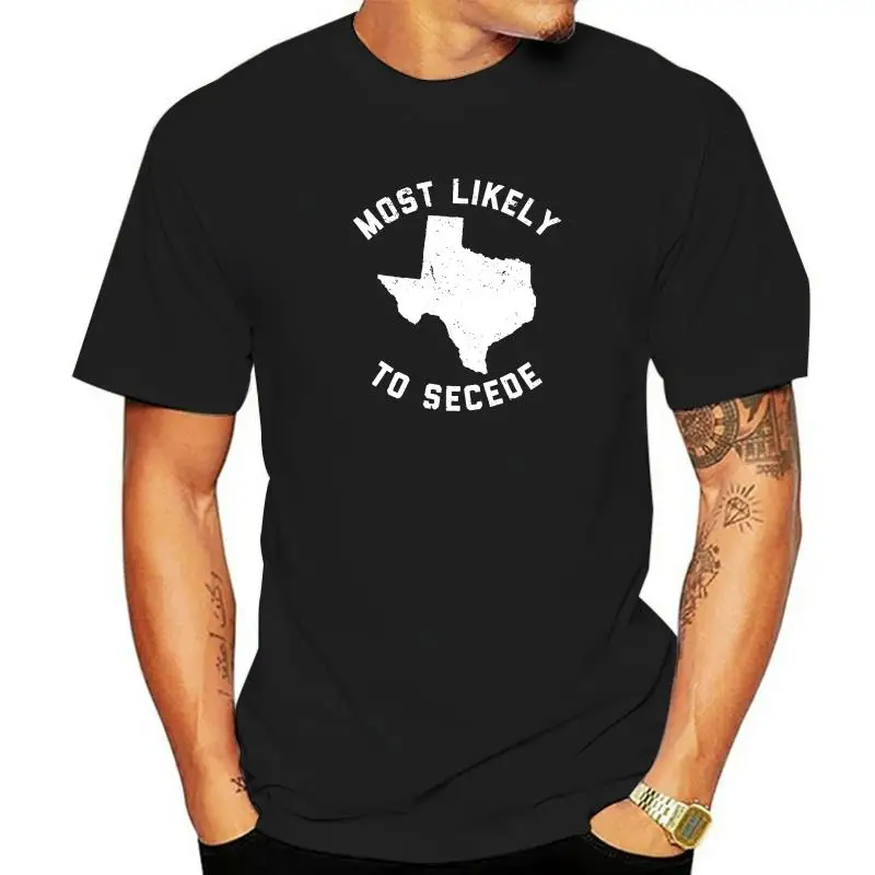 Texas Most Likely To Secede Funny TX Tee Shirt Men Faddish Fitness T Shirt Cotton T Shirts Printing Christmas Clothing