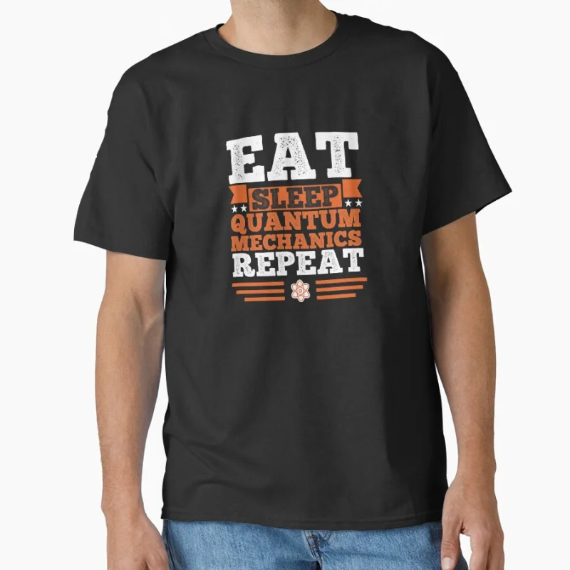 

Quantum Mechanics. Eat. Sleep Funny Science Physics Gift T shirt for men Large size Tops S-6XL 100% cotton print tee