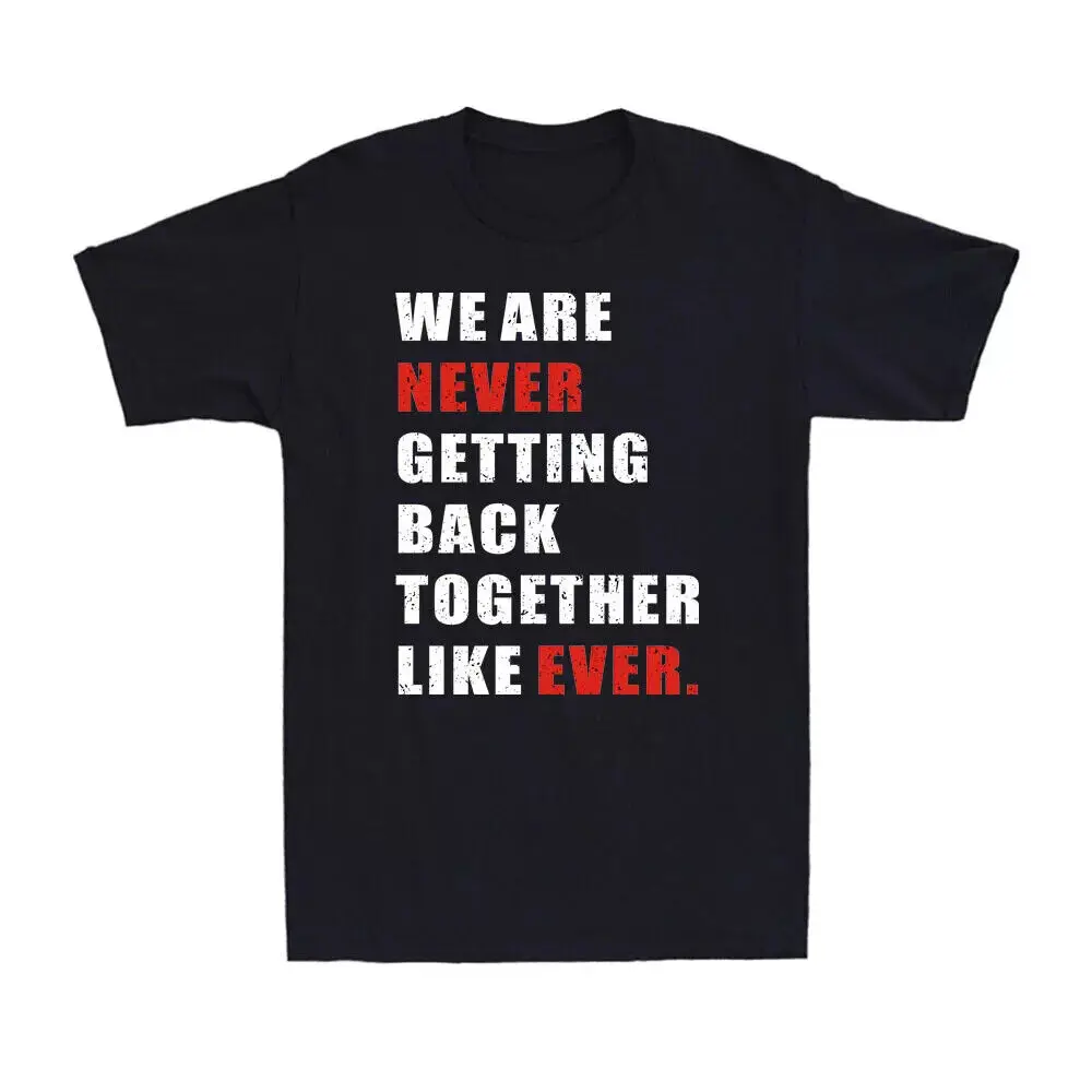 

We Are Never Getting Back Together Like Ever Funny Unisex T-Shirt