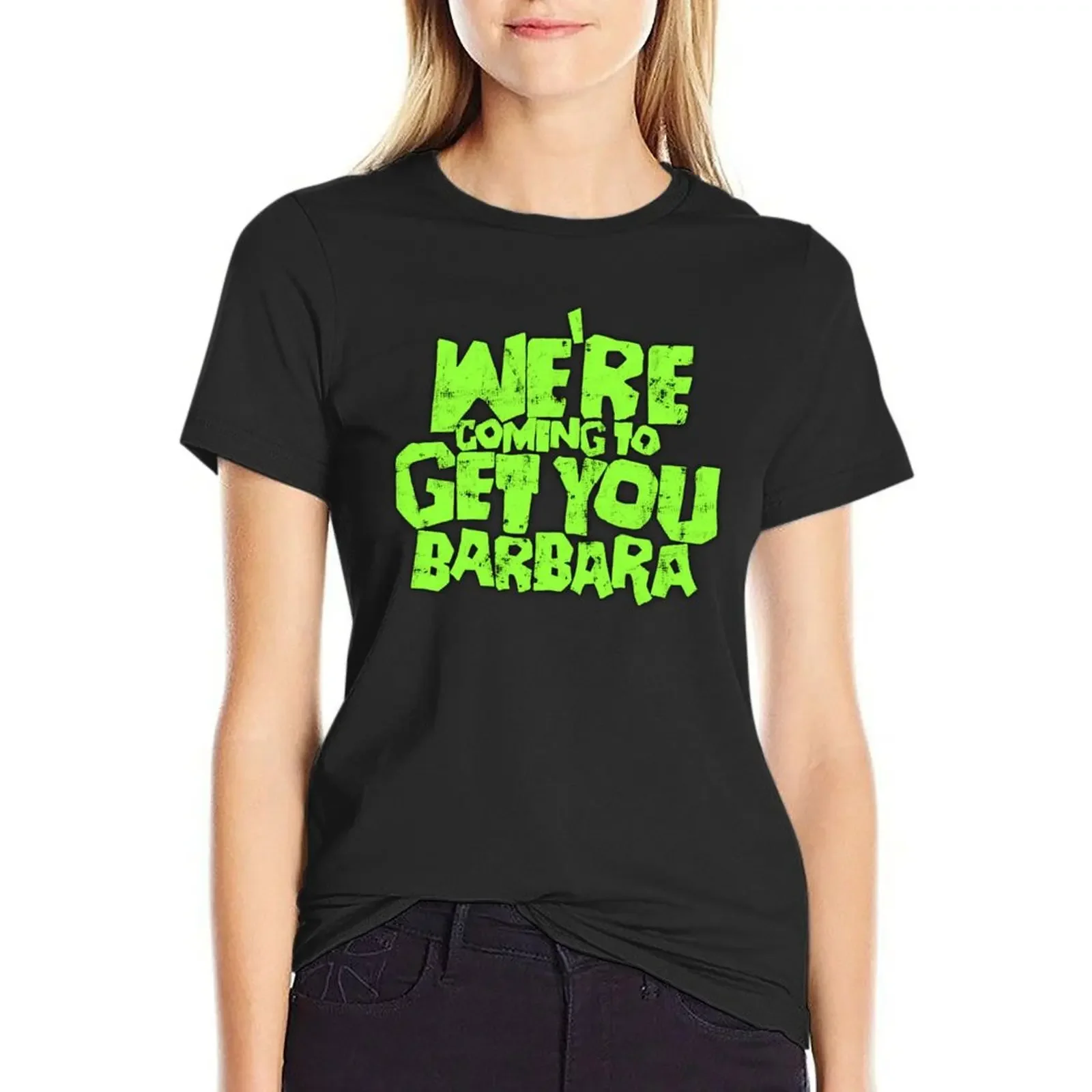 

We're coming to get you Barbara T-Shirt sweat heavyweights customizeds shirts graphic tees summer clothes for Women