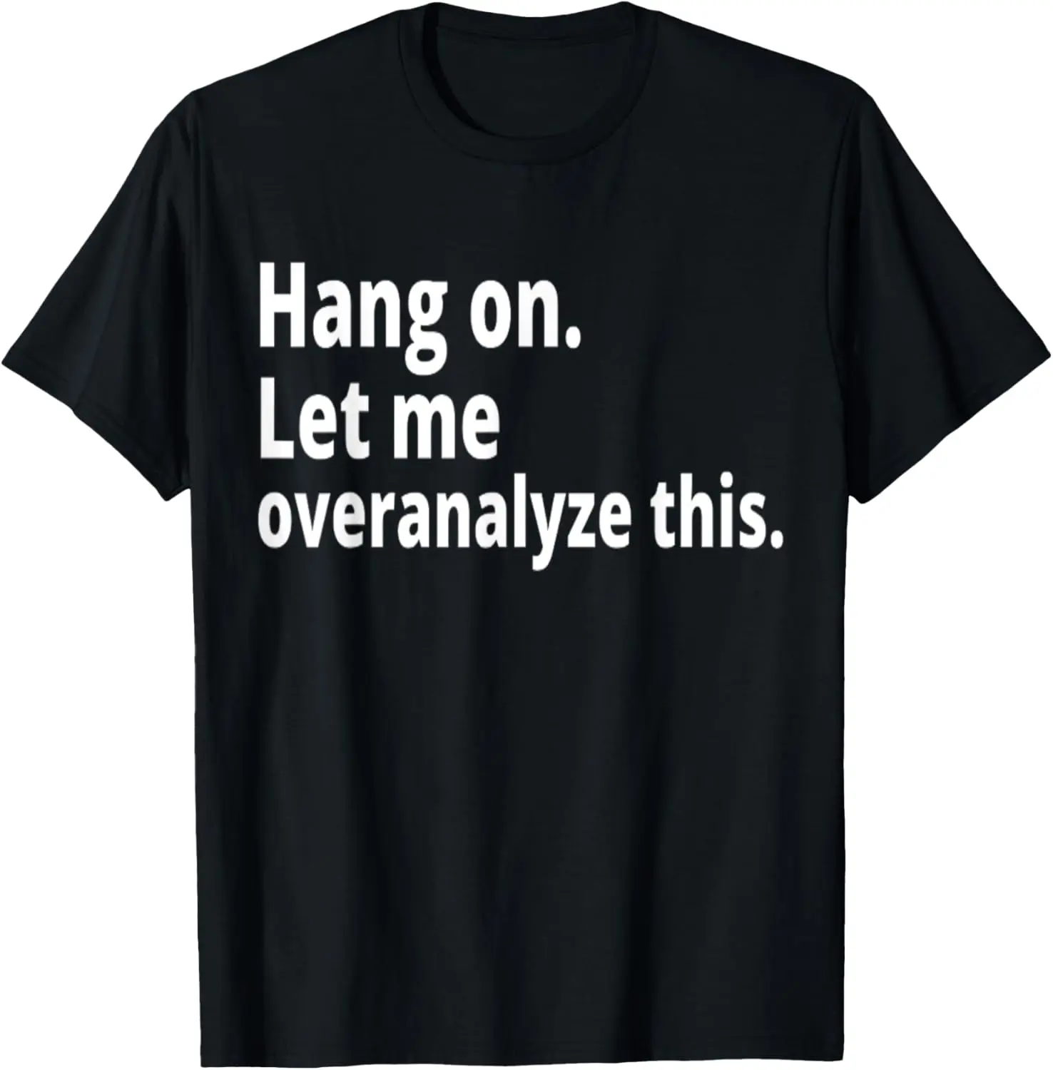 Hang On Let Me Overanalyze This Funny Sarcastic Joke Saying T-Shirt
