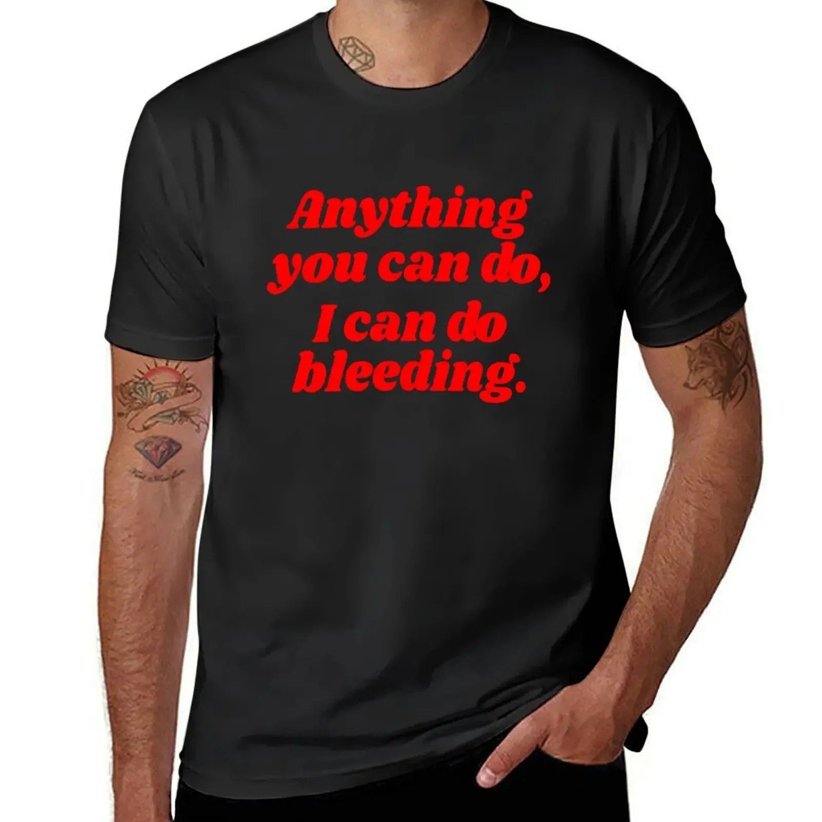 Anything You Can Do I Can Do Bleeding T-Shirt graphic t shirts plain white t shirts men