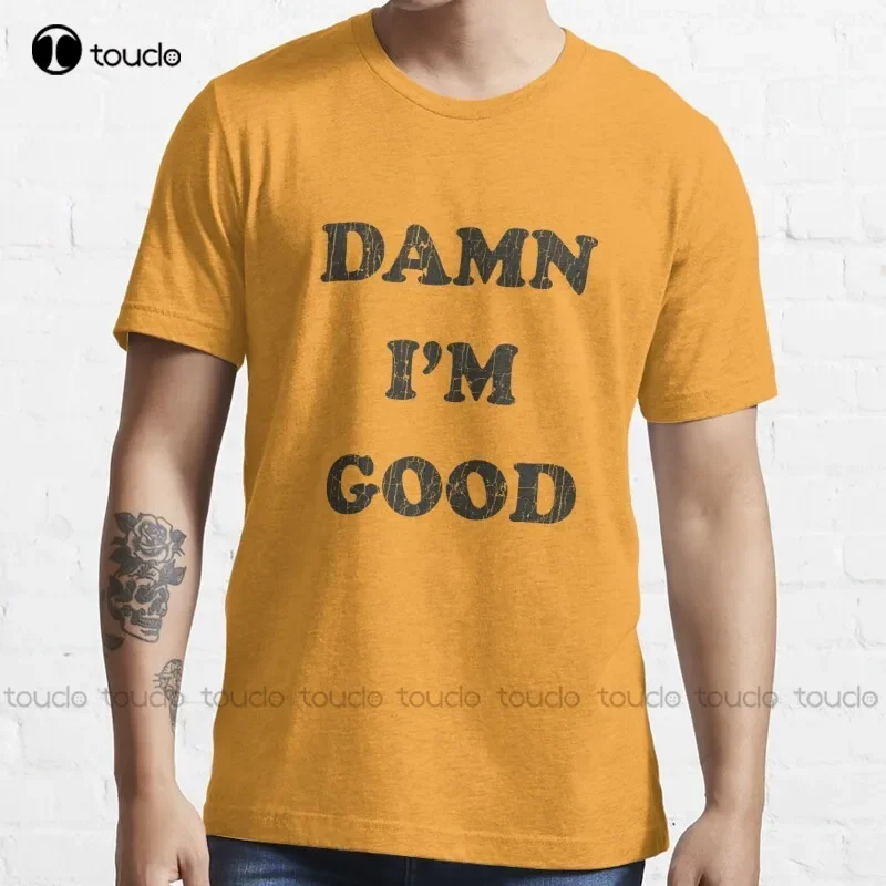 New Damn I'M Good T-Shirt Big And Tall Shirts For Men s-5xl heavyweight t shirts for men Unisex