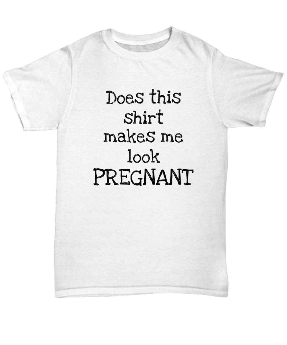 

Does this shirt make me look pregnant - pregnancy shirts for new mom - mom to be