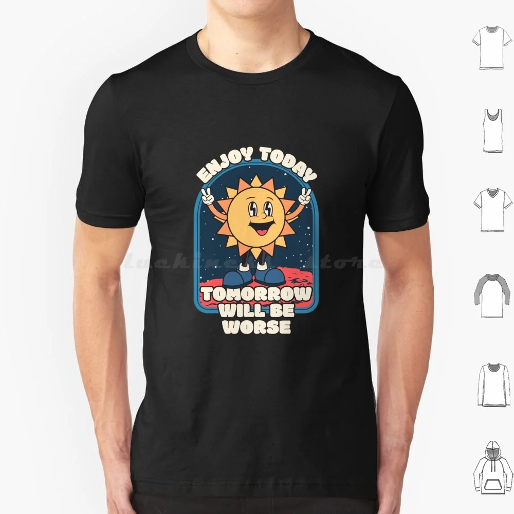 Enjoy Today-Tomorrow Will Be Worse T Shirt Big Size 100% Cotton Existential Dread Funny Dark Humor Existential Crisis Nihilism