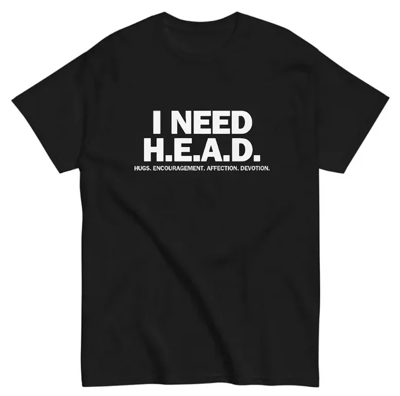 Funny Meme TShirt - I Need HEAD Oddly Specific Sarcastic Tee - Gift Shirt