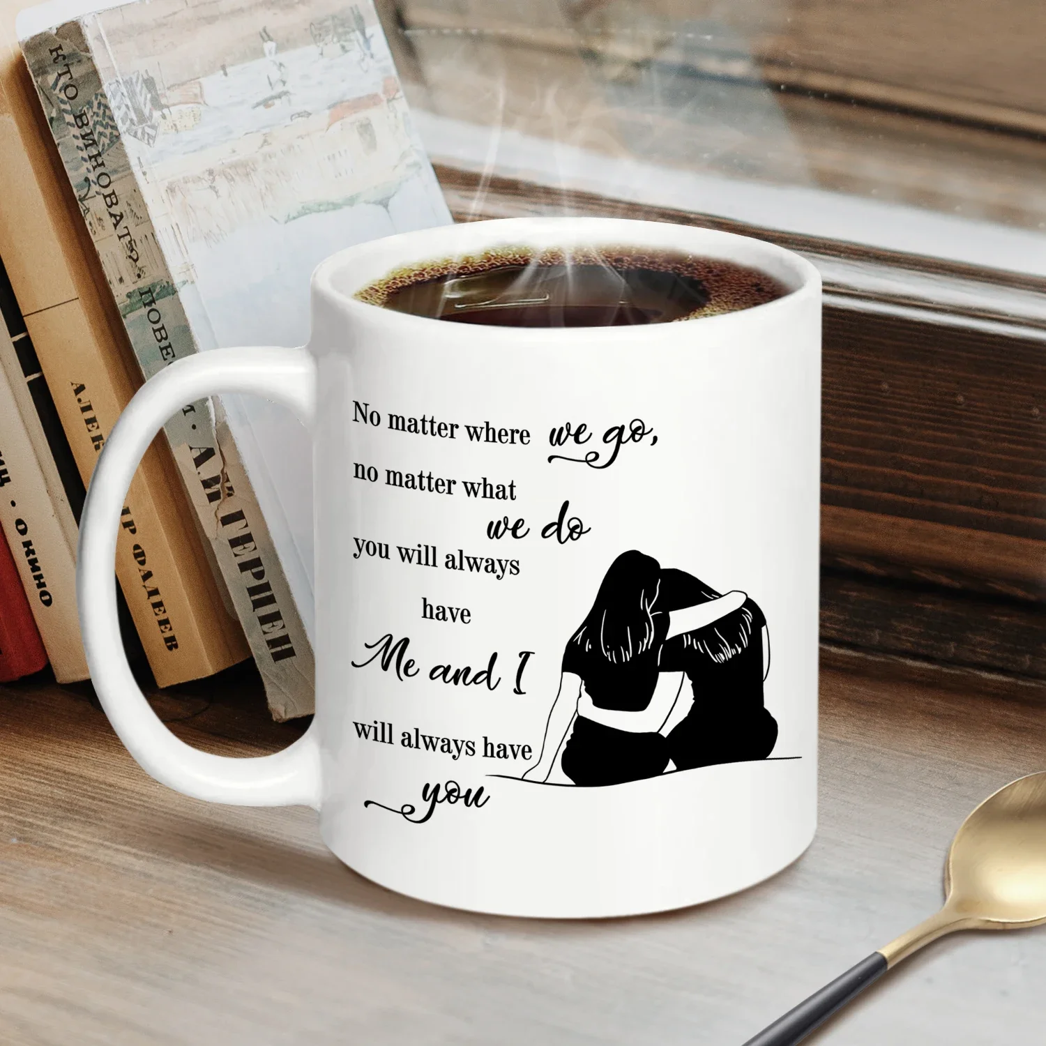 You Will Always Have Me, And I Will Always Have You! —Gifts For Friends Going Away Friendship320ml Ceramic Coffee Cup.