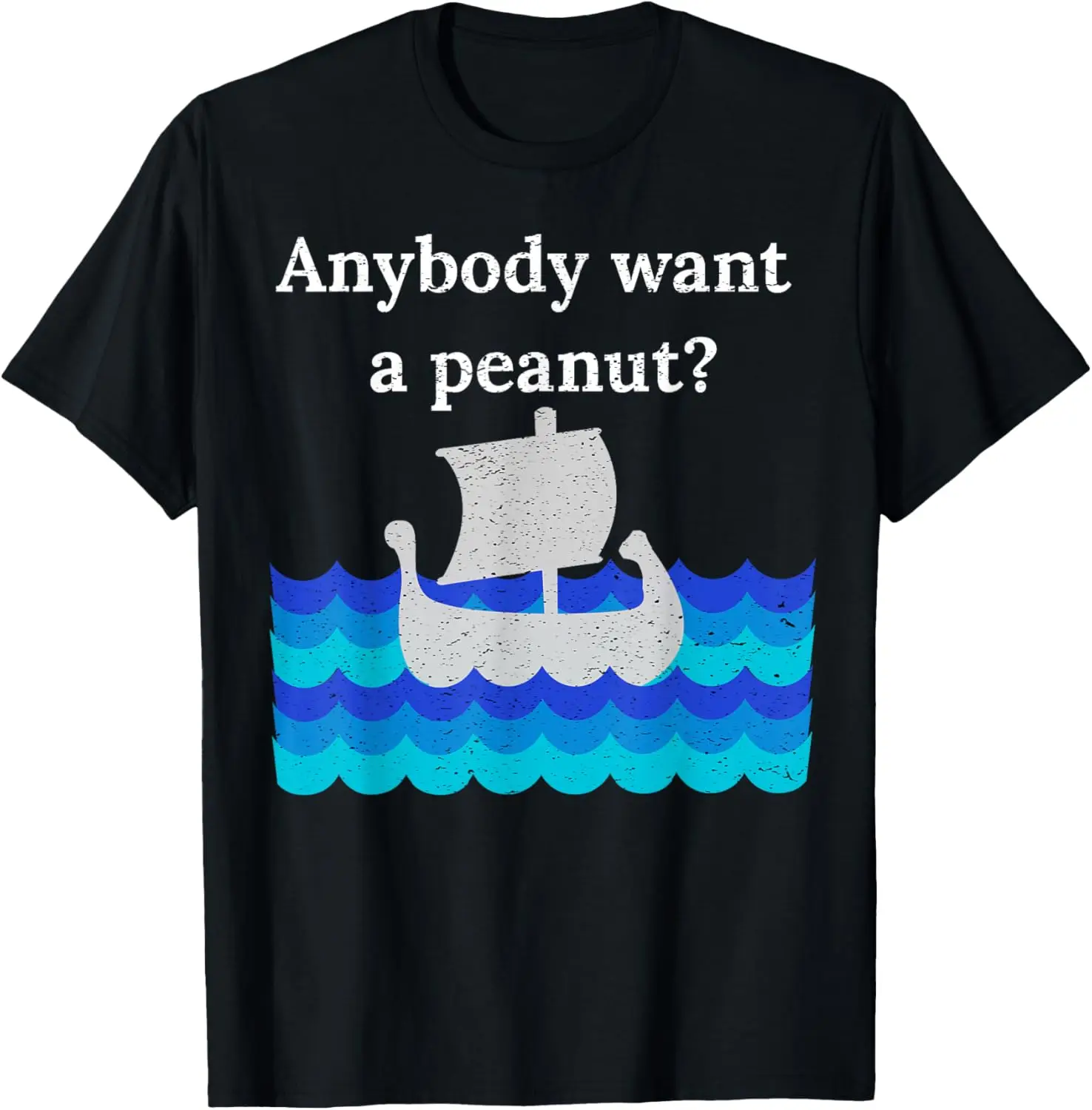 

ANYBODY WANT A PEANUT FUNNY BOAT DESIGN T-Shirt