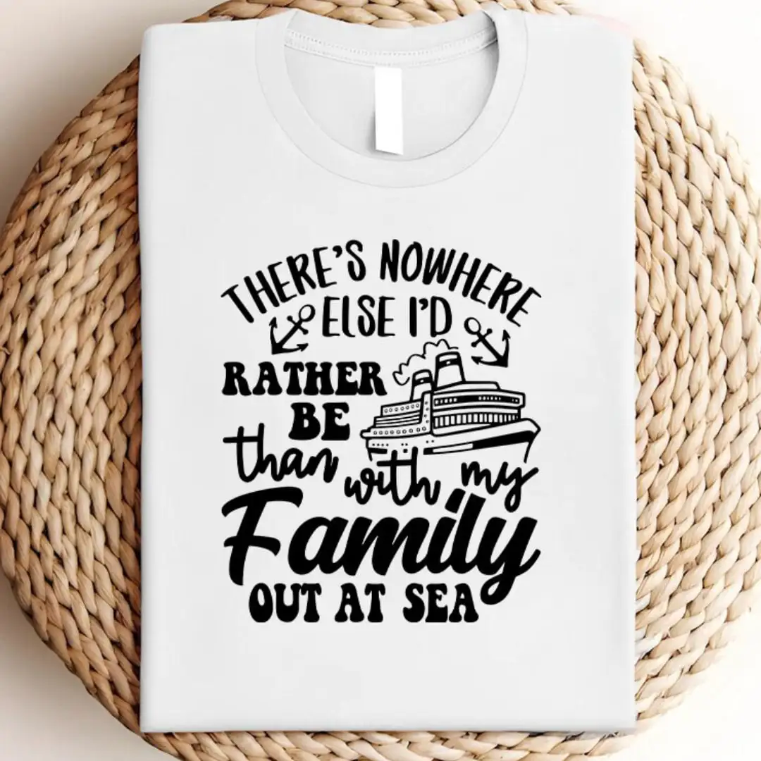 There'S Nowhere Else I'D Rather Be Than With My Family Out At Sea T Shirt Cruise Life Summer Trip Vacation Beach