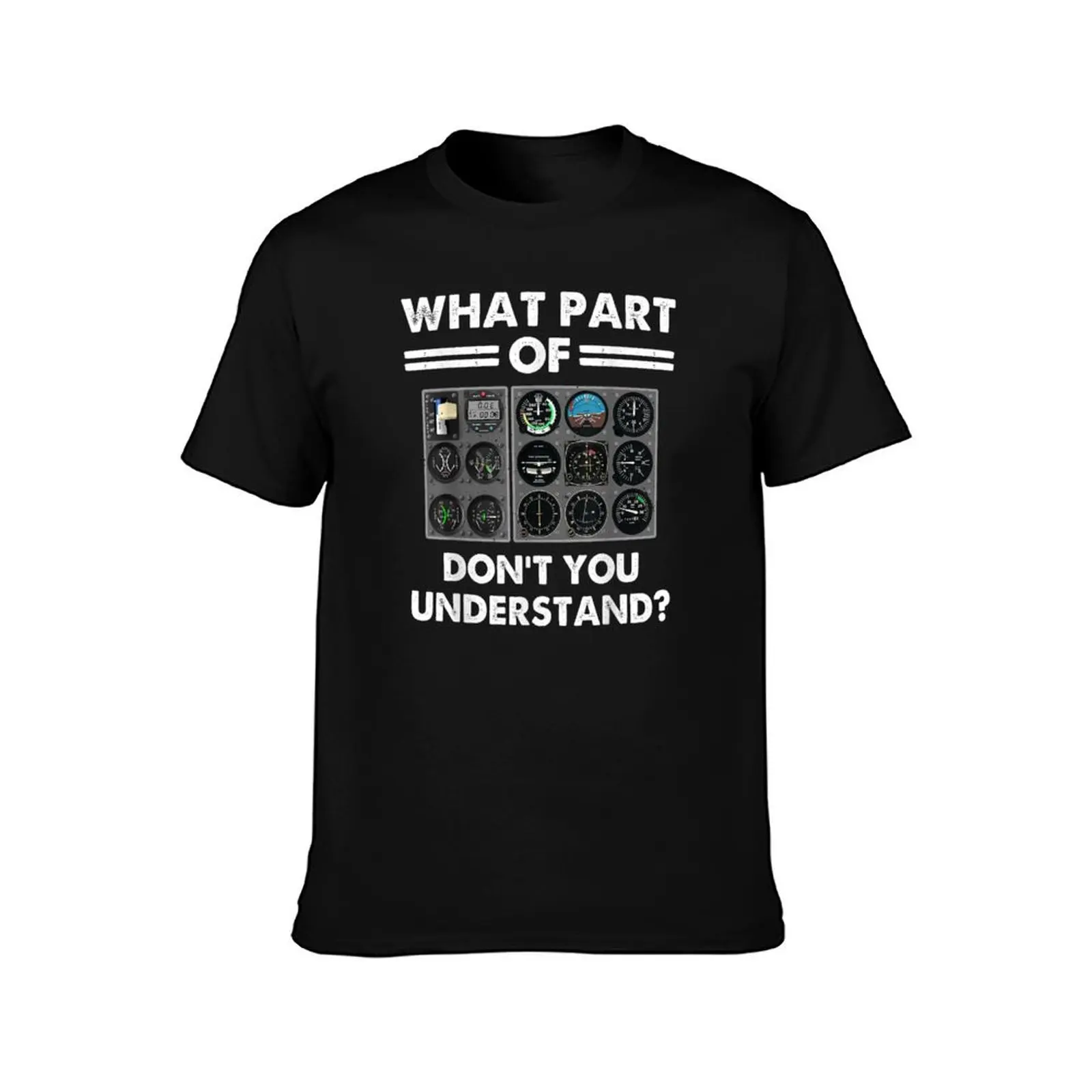 What Part Of Airplane Pilot Instruments Don't You Understand T-Shirt cotton t shirts high quality T-Shirt
