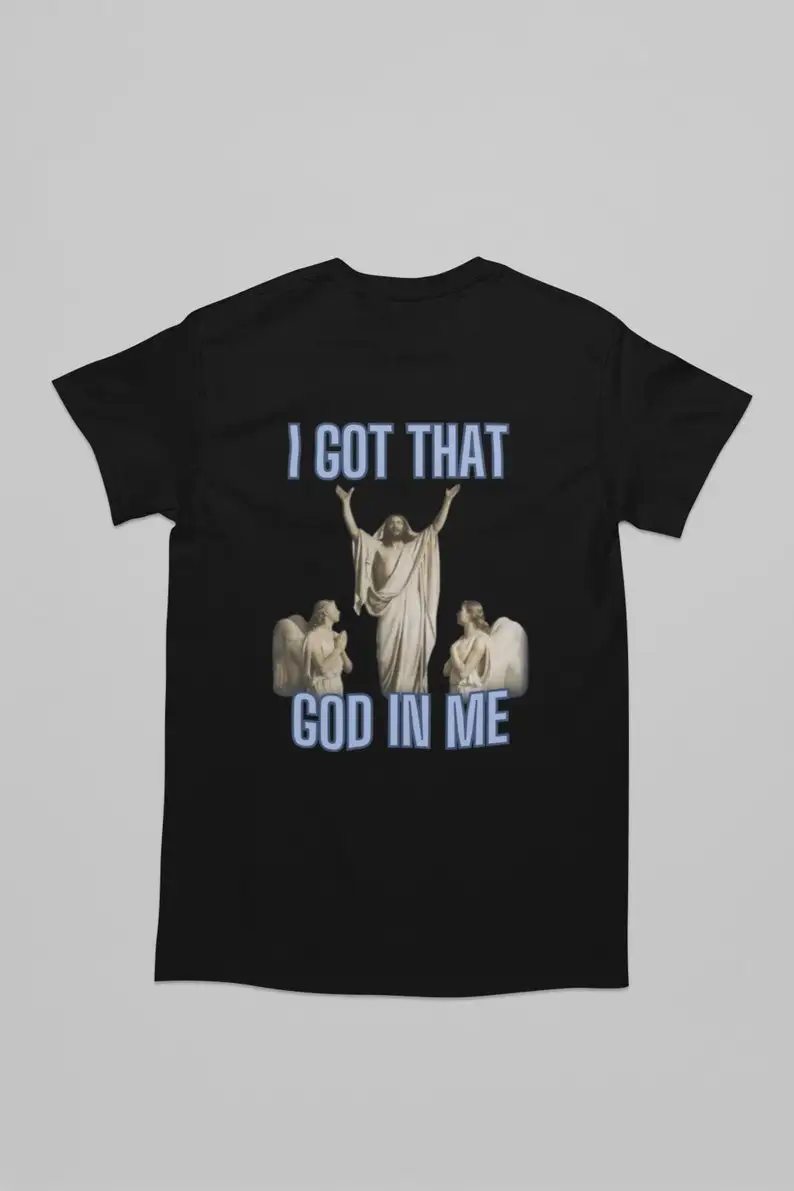 

I Got That God In Me Adult Unisex Shirt Dank Meme Quote Out of Pocket Humor T-shirt Funny Saying Y2k Trendy Gift