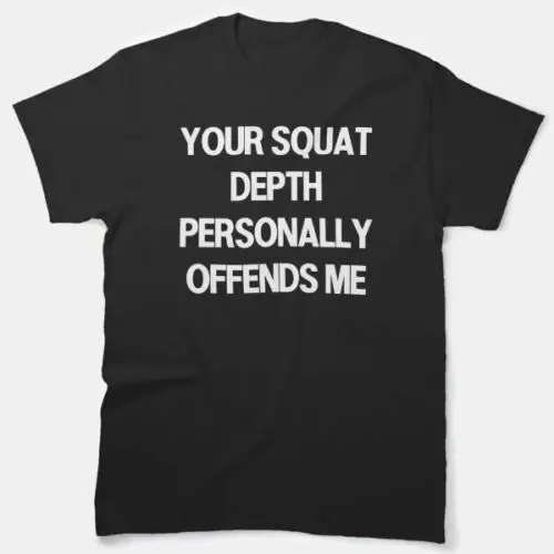 Your Squat Depth Offends Me Personally Funny Classic T-Shirt, Us Size S-5Xl