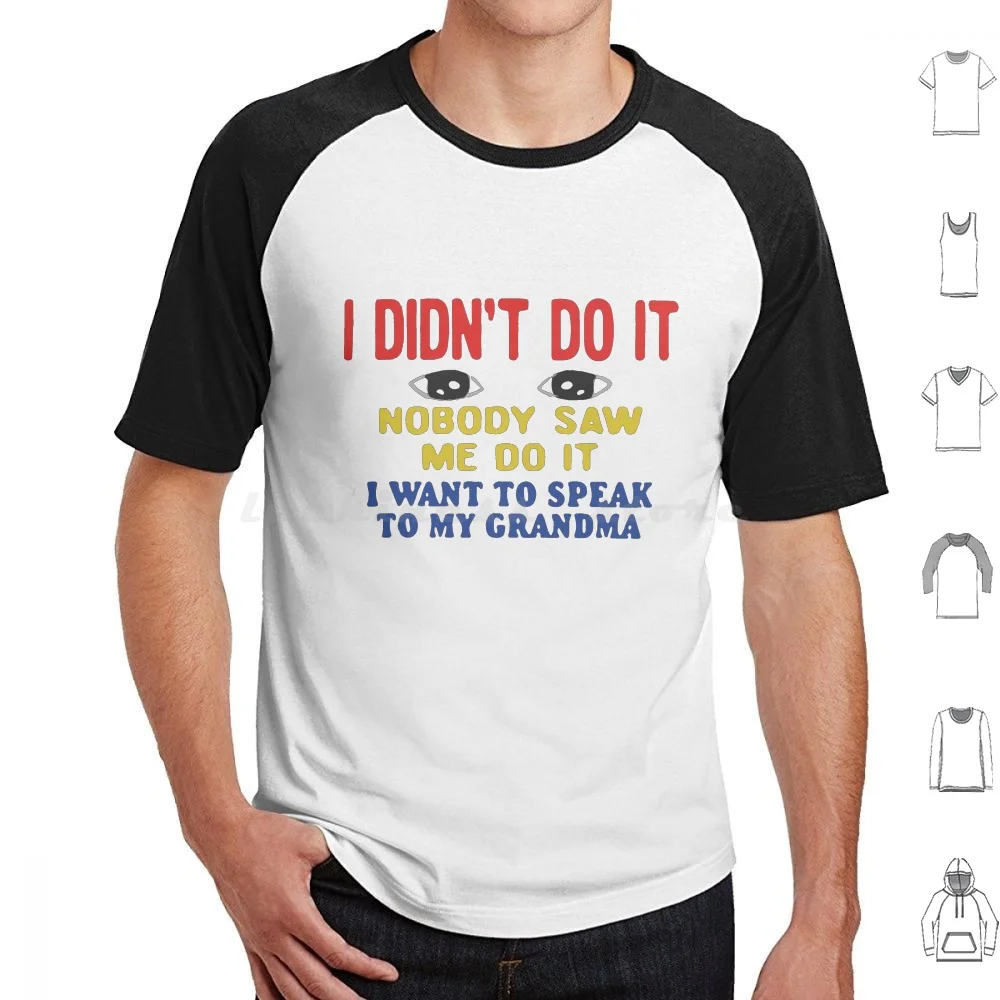 

I Didn't Do It Nobody Saw Me Do It I Want To Speak To My Grandma T Shirt 6xl Cotton Cool Tee I Didnt Do It Nobody Saw Me Do It