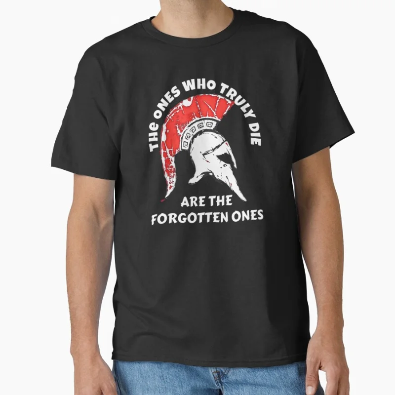The Ones Who Truly Die Are The Forgotten Ones Spartan warrior helmet T Shirt for men Large size Adult tops S-6XL