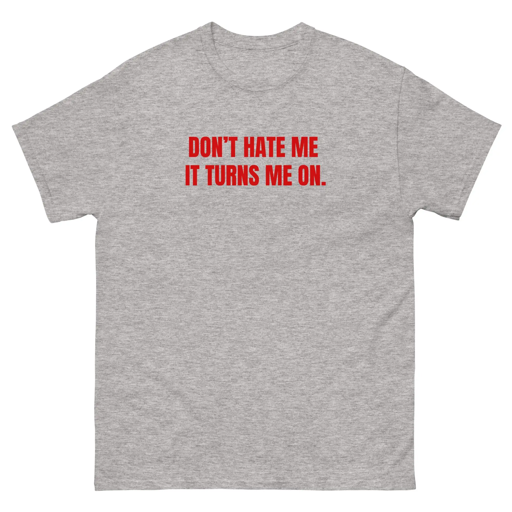 Humorous High-quality Design - Don't Hate Me T-shirt. It's The T-shirt That Makes Me Excited. Funny Flirtation Quotes T-shirt.
