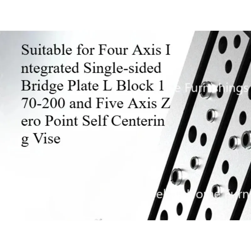 

Suitable for Four Axis Integrated Single-sided Bridge Plate L Block 170-200 and Five Zero Point Self Centering Vise