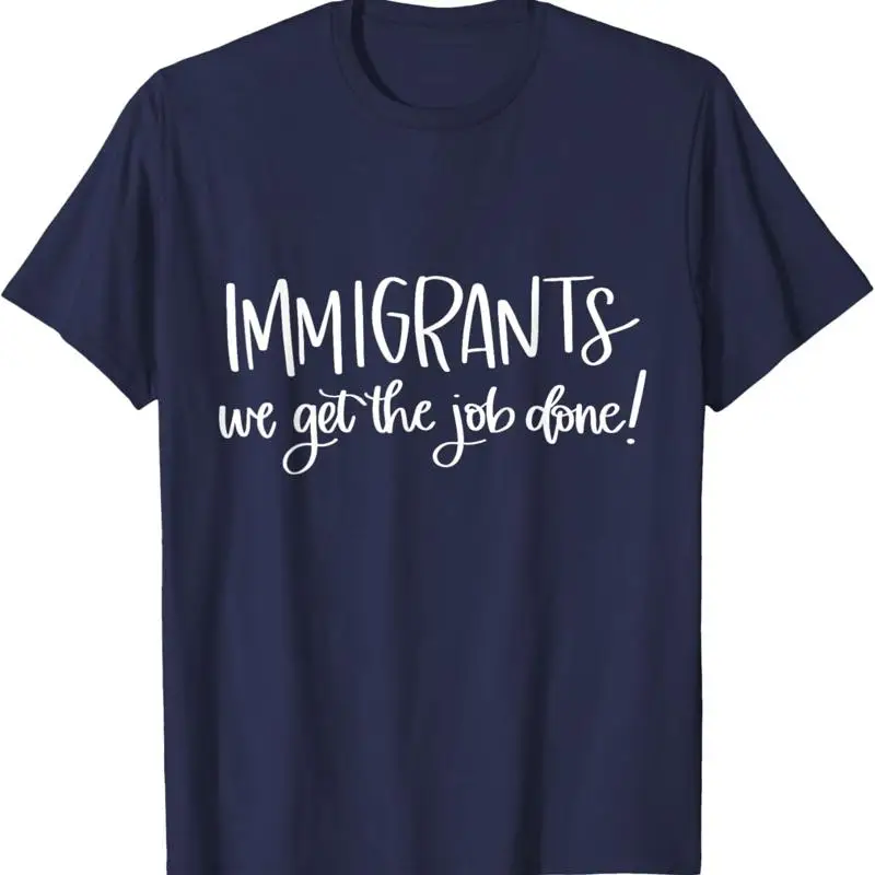 

Immigrants We Get The Job Done T Shirt