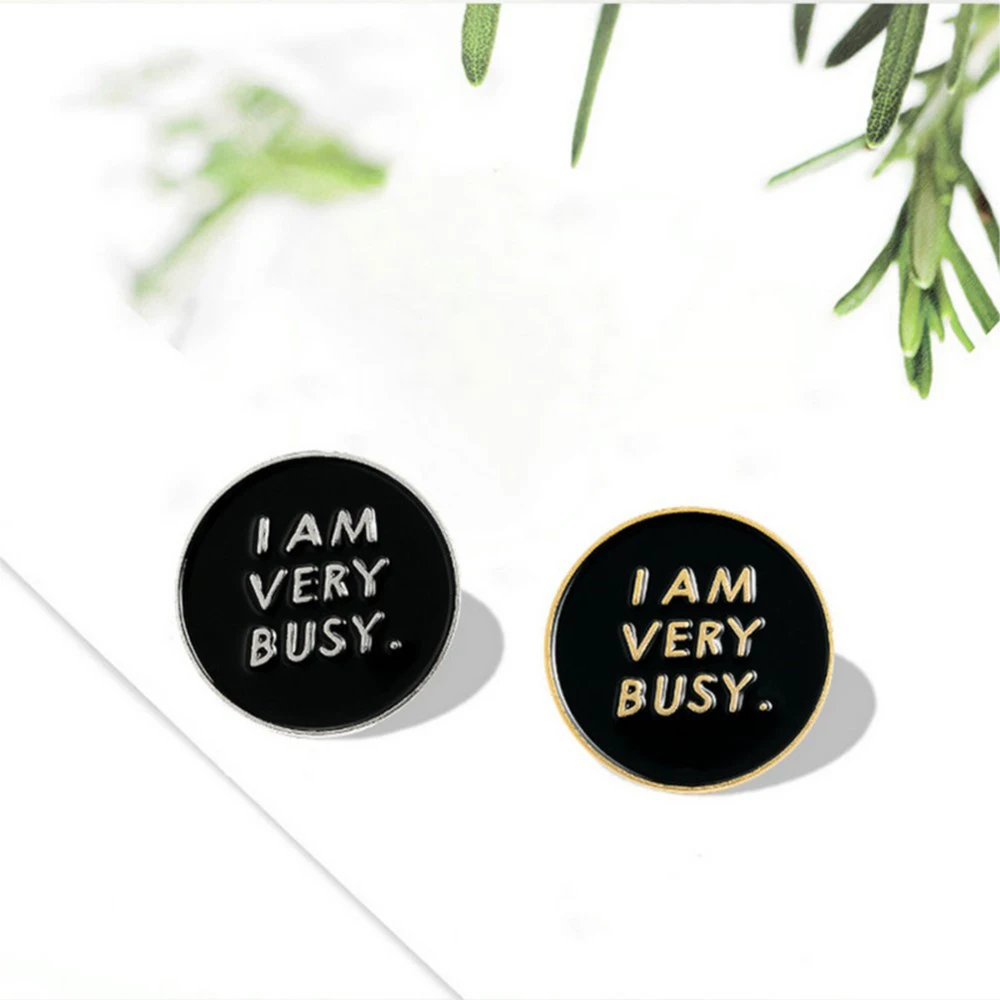 I AM VERY BUSY Enamel Pin Custom Black Round Brooches Badges Bag Shirt Lapel Pin Buckle Funny Jewelry Gift for Friends