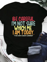 BE CAREFUL  I'M NOT SURE WHICH ME I AM TODAY  YOU HAVE BEEN WARNED OShort Sleeve Alphabet Tee Shirts Casual Cute Tops Clothes