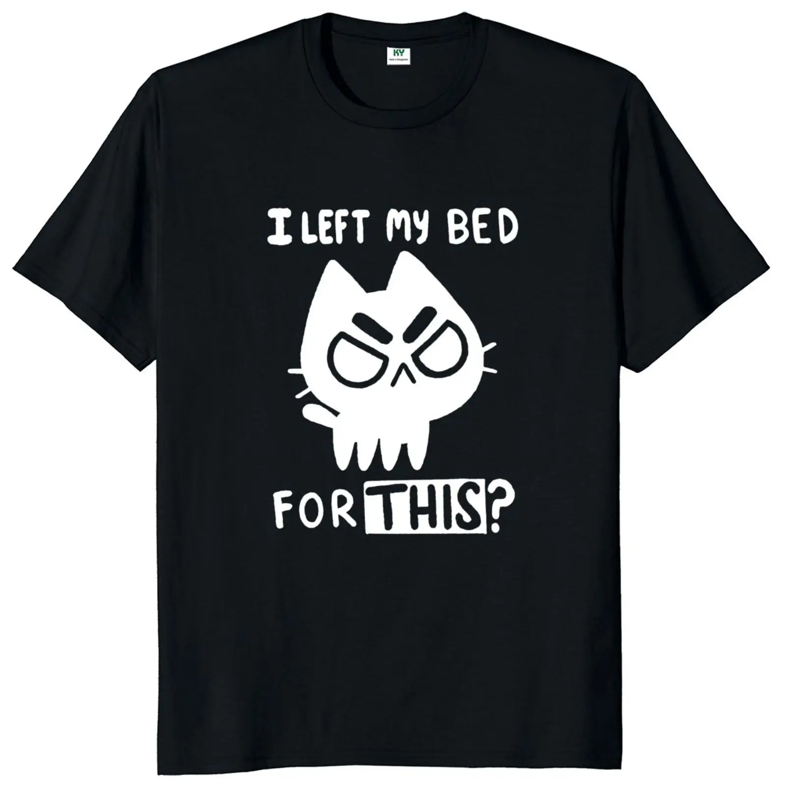 I Left My Bed For This T Shirt Funny Cat Memes 2024 Trending Tshirt Cute Sarcastic Design Unisex Oversize Camiseta