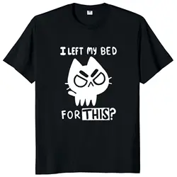 I Left My Bed For This T Shirt Funny Cat Memes 2024 Trending Tshirt Cute Sarcastic Design Unisex Oversize Camiseta