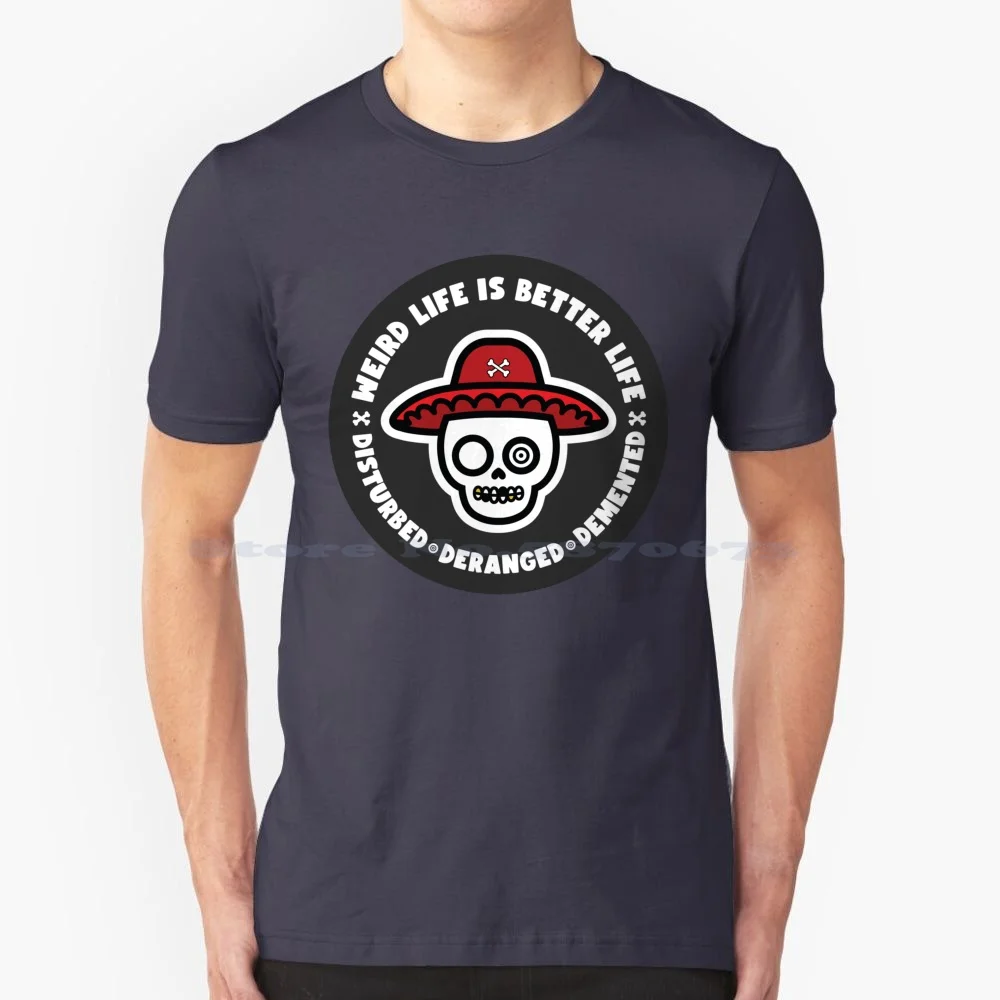 Weird Life Is Better Life T Shirt 100% Cotton Tee Weird Disturbed Deranged Demented Skull Crazy