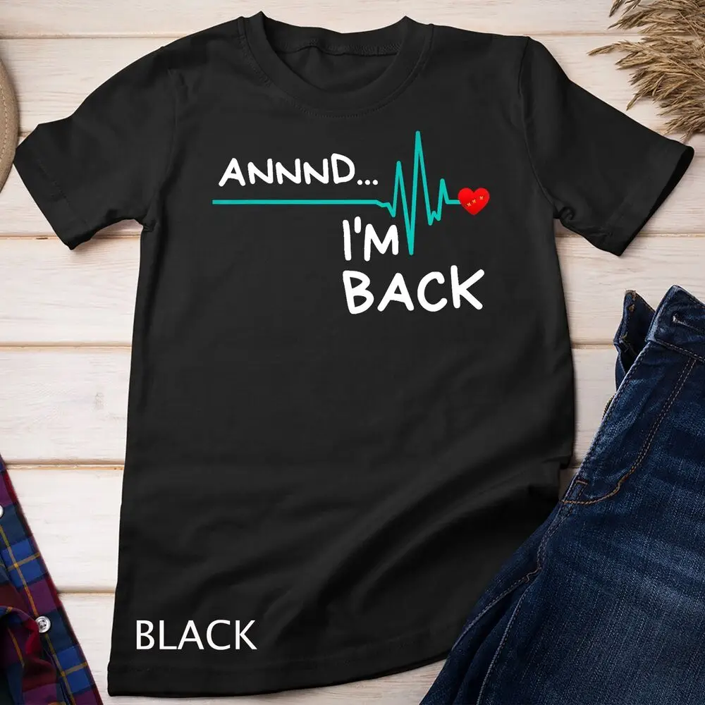 

Annnd I'm Back. Heart Attack Survivor T-Shirt Funny Quote Unisex T-shirt High Quality 100%Cotton Short Sleeve