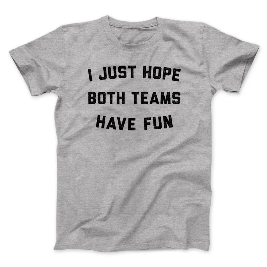 I JUST HOPE BOTH TEAMS HAVE FUN FUNNY MEN/UNISEX T-SHIRTFunnyT-Shits