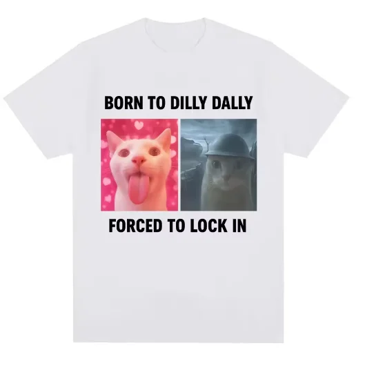 Asian Size Humor Cat Graphic Fashion T Shirts Men Women Cotton T-shirt Born To Dilly Dally Forced To Lock in Funny Meme T-Shirts