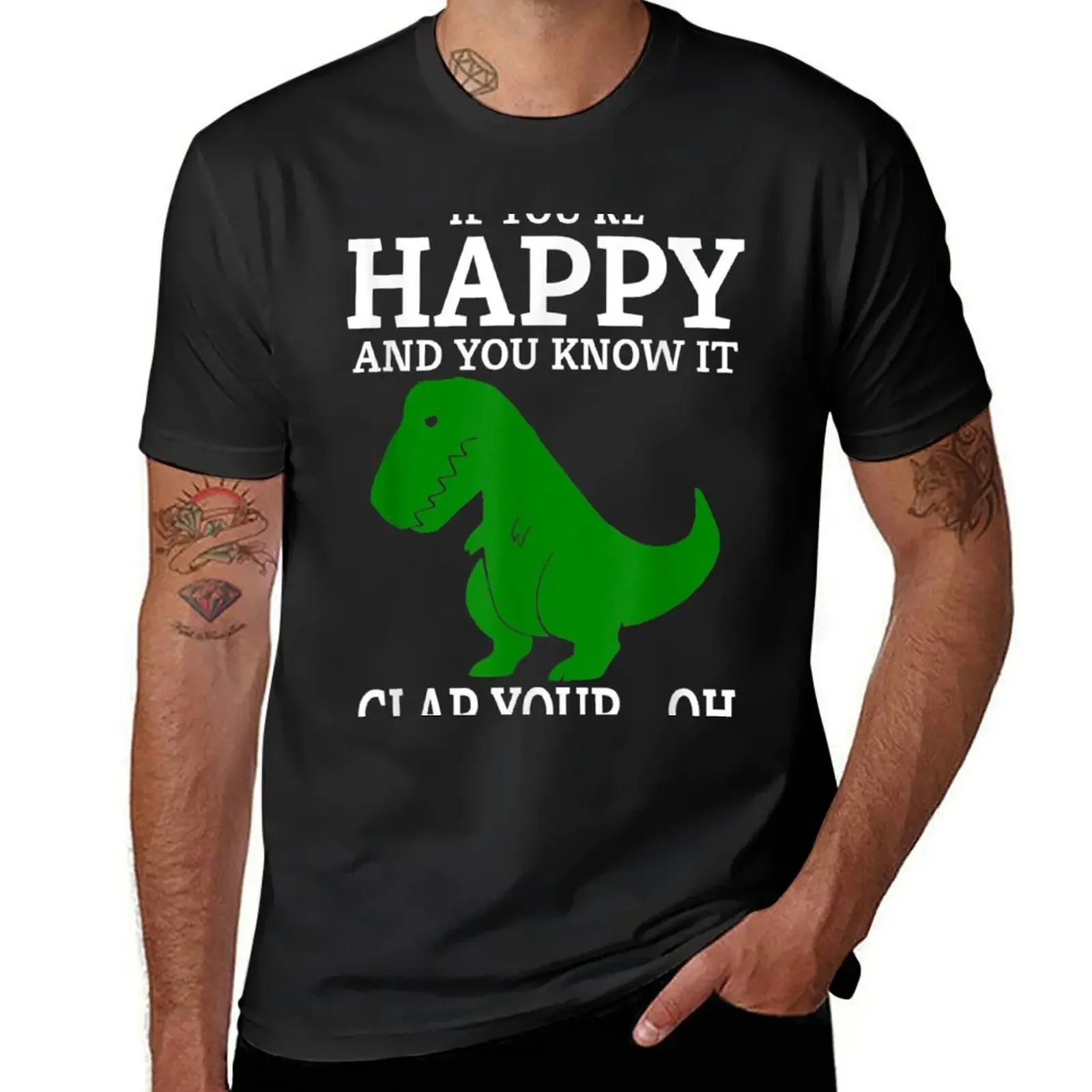 T Rex If You're Happy and You Know It Clap Your Oh... T-Shirt anime figures plus size clothes customs sublime plain t shirts men