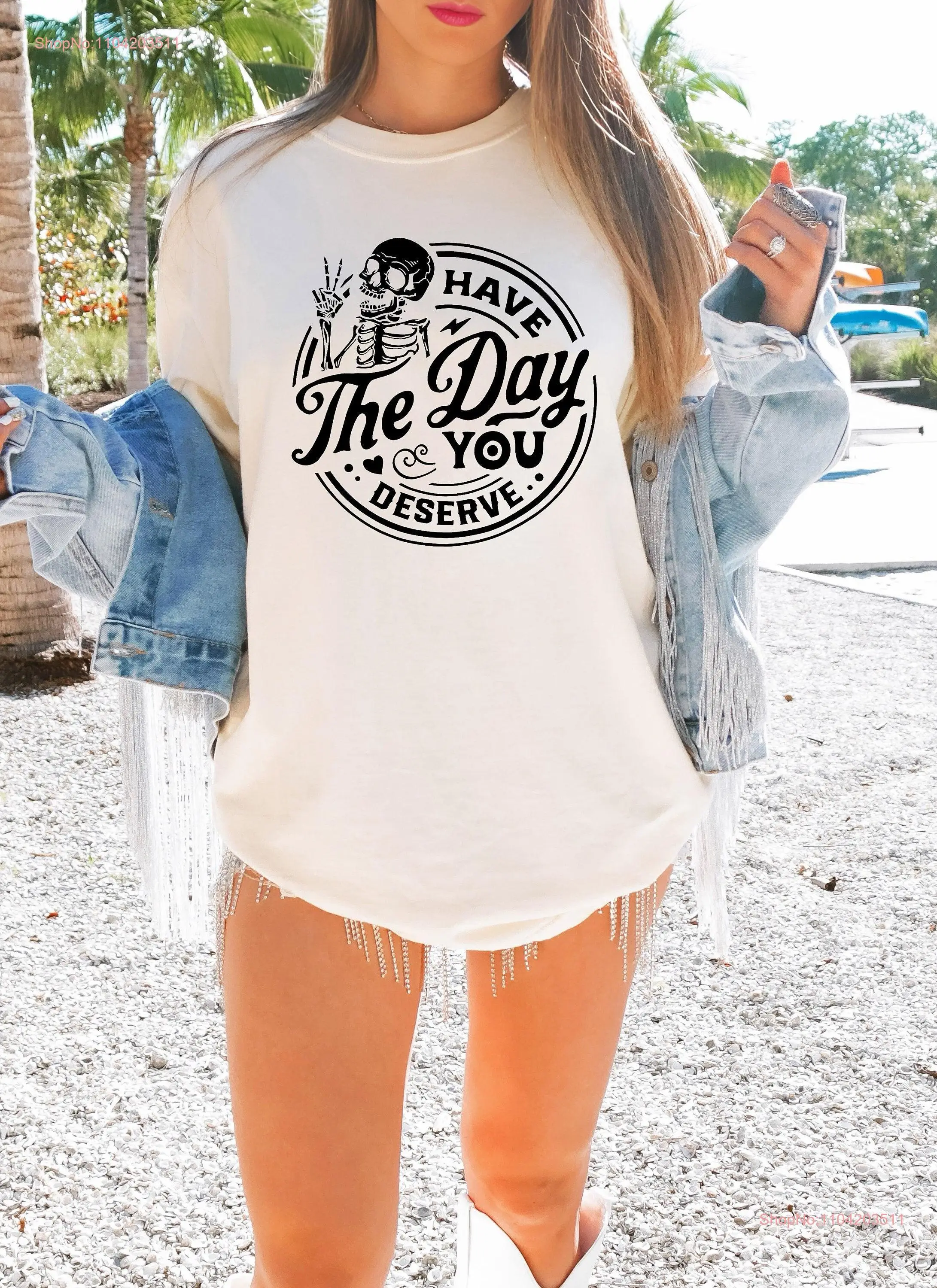 Have the Day You Deserve T Shirt Trendy and Eye Catching Positive Vibes Inspirational Motivational Skeleton