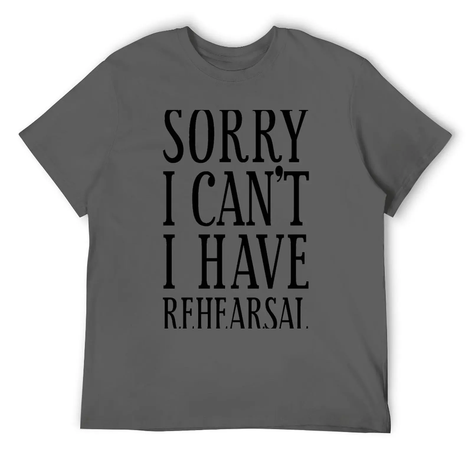 

Sorry I Can't I Have Rehearsal Theatre Rehearsal Actors Gifts T-Shirt summer tops hippie clothes vintage t shirt men