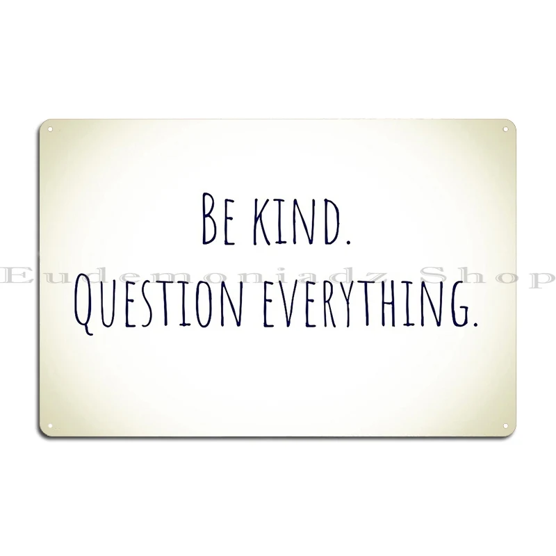 Be Kind Question Everything Metal Sign Pub Retro Personalized Bar Garage Tin Sign Poster