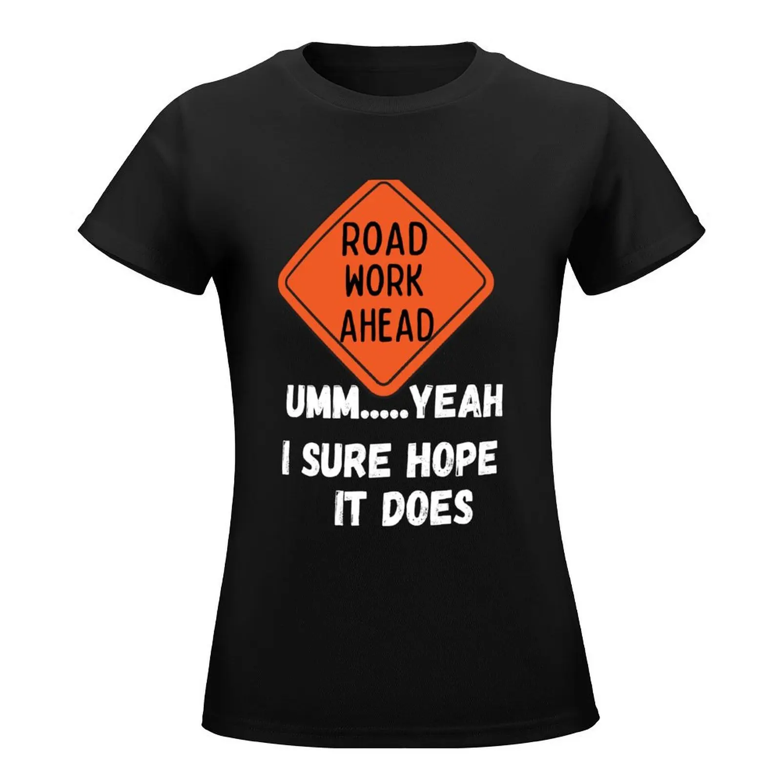 Road Work Ahead Sure Hope It Does Funny Meme T-Shirt animal print heavyweights oversized t shirt Women