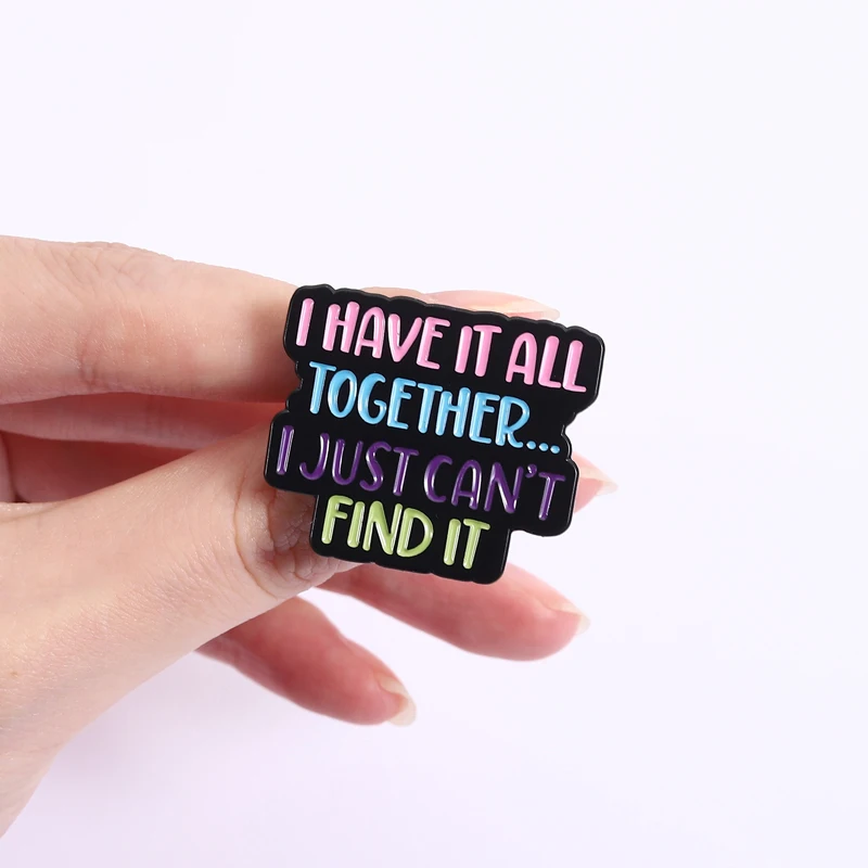 Forgetful Can't Find Quotes Brooch Enamel Pins I Have It All Together But I Just Can't Find Brooches Lapel Badge Jewelry Gifts