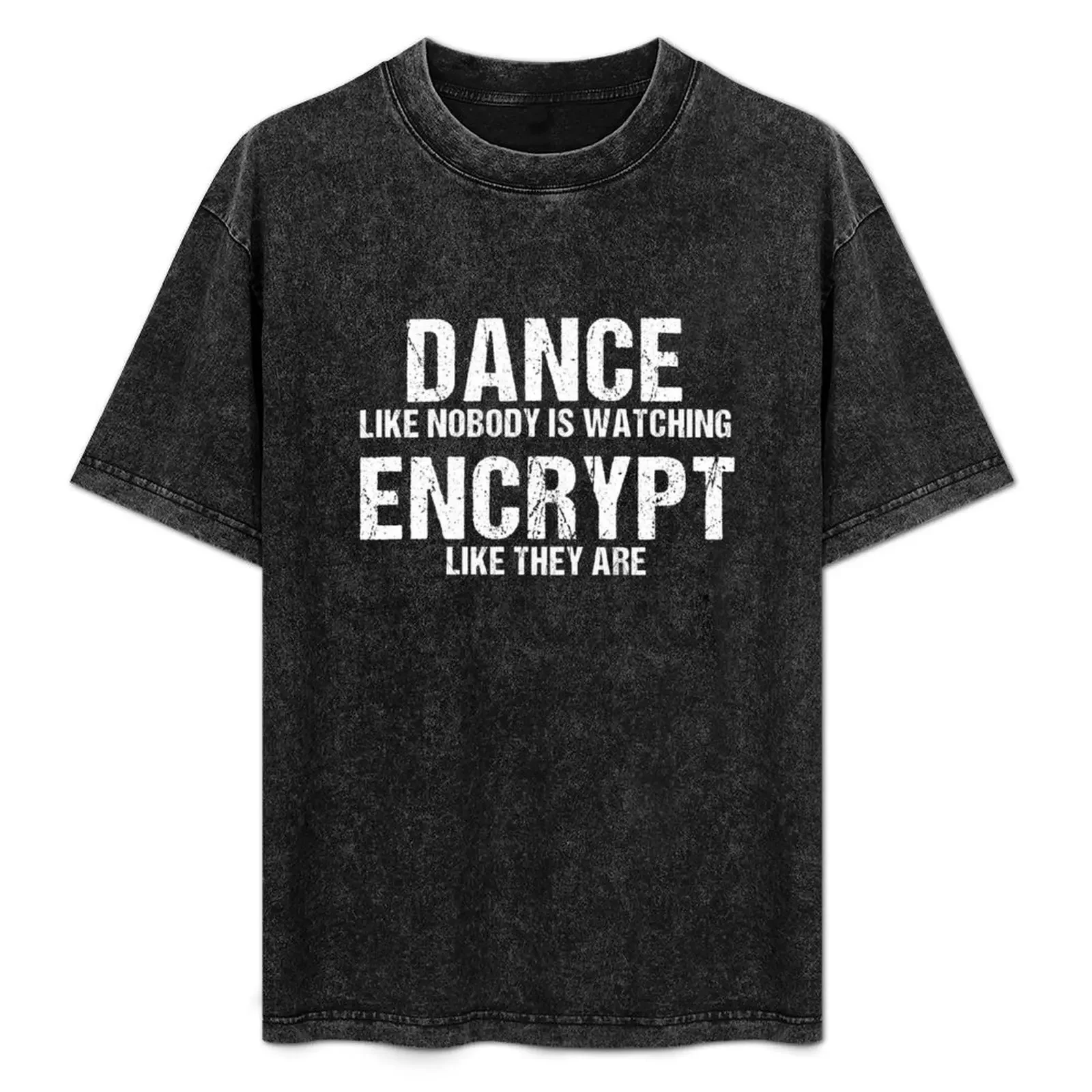 Dance Like Nobody Is Watch Encrypt Like They Are T-Shirt cute tops sweat tops hippie clothes black t shirts for men