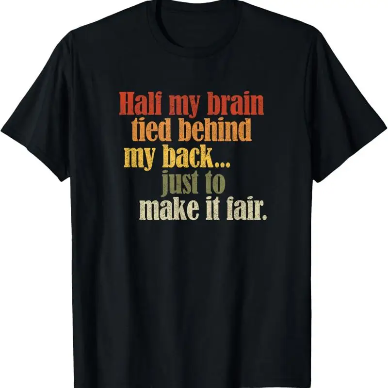 

Half My Brain Tied Behind Back Just To Make It Fair T Shirt