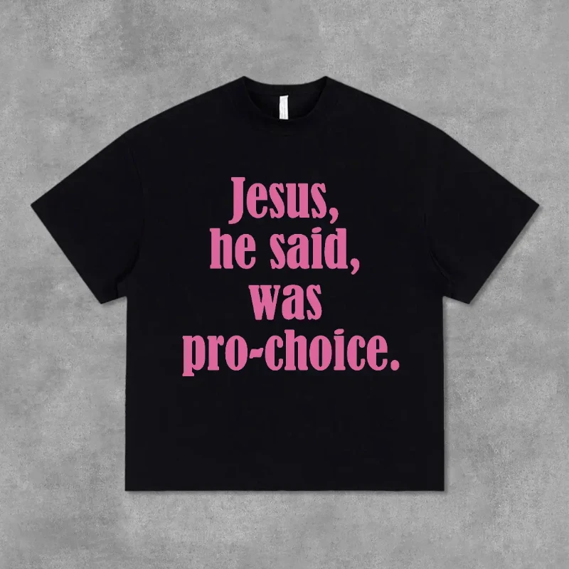 

Jesus Said Was Pro-choice Slogan Cotton T-shirt Men Fashion Casual Round Neck Summer Short Sleeved Women Tee American