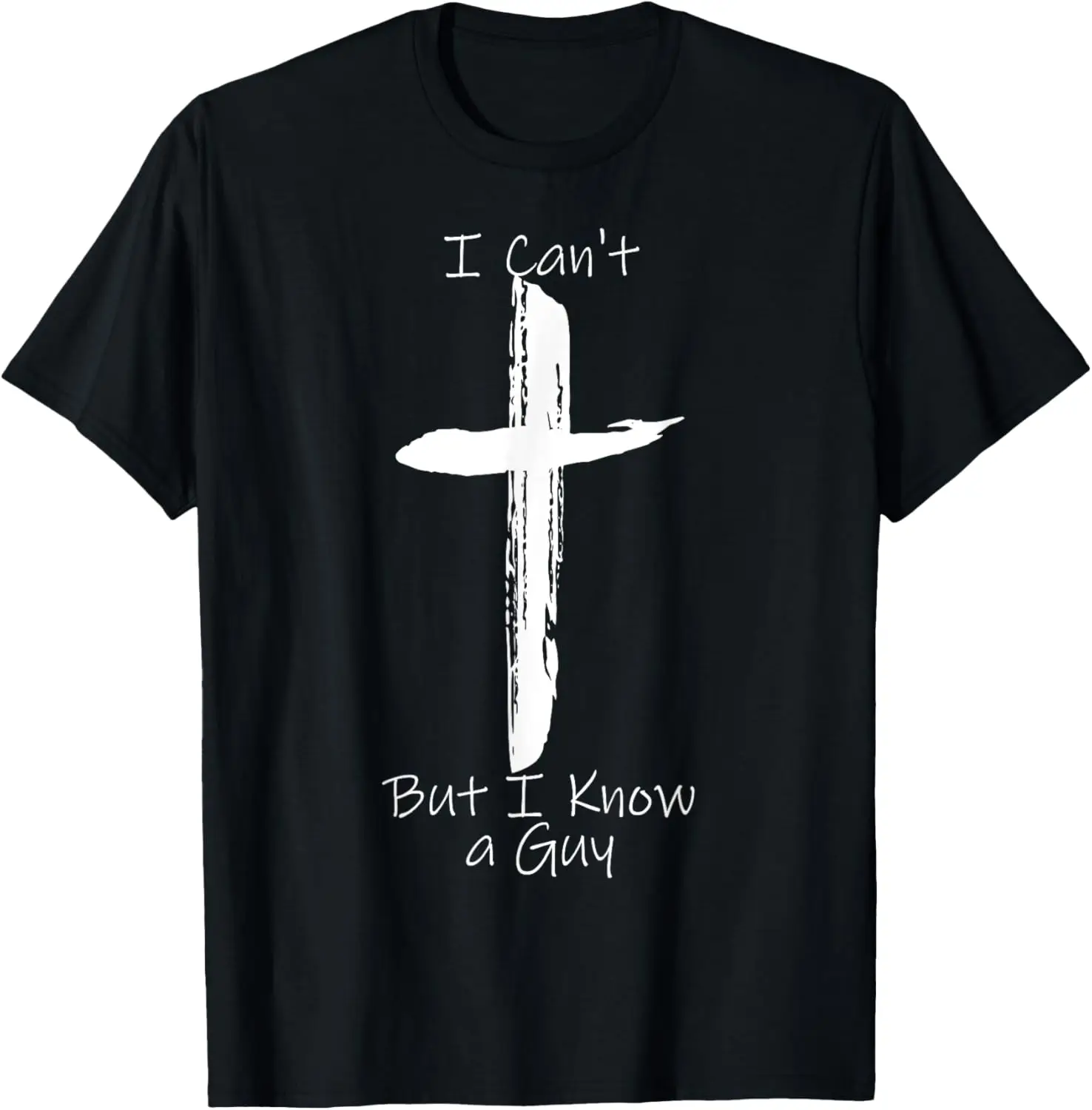 I Can't But I Know A Guy Jesus Cross T-Shirt