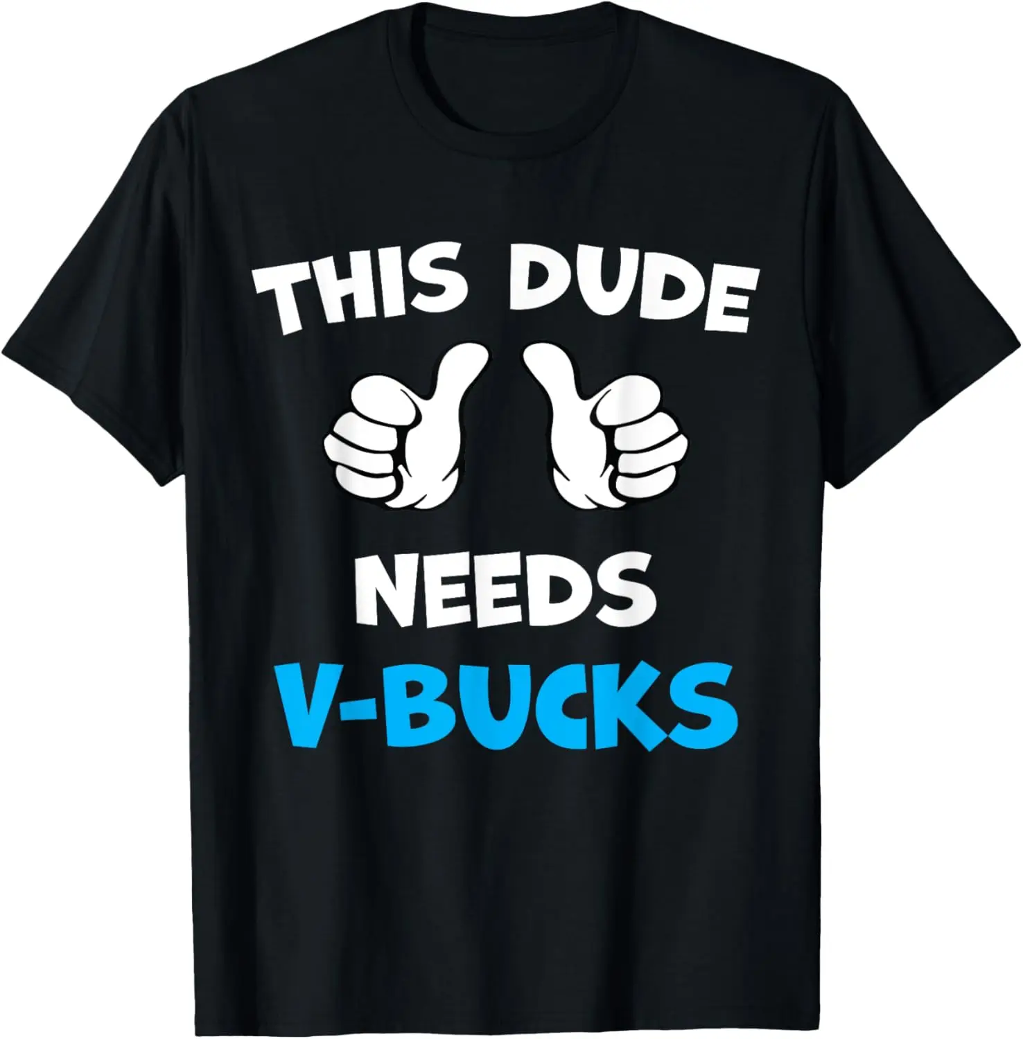 Funny This Dude Needs V-Bucks Will Work For Bucks Gamer T-Shirt