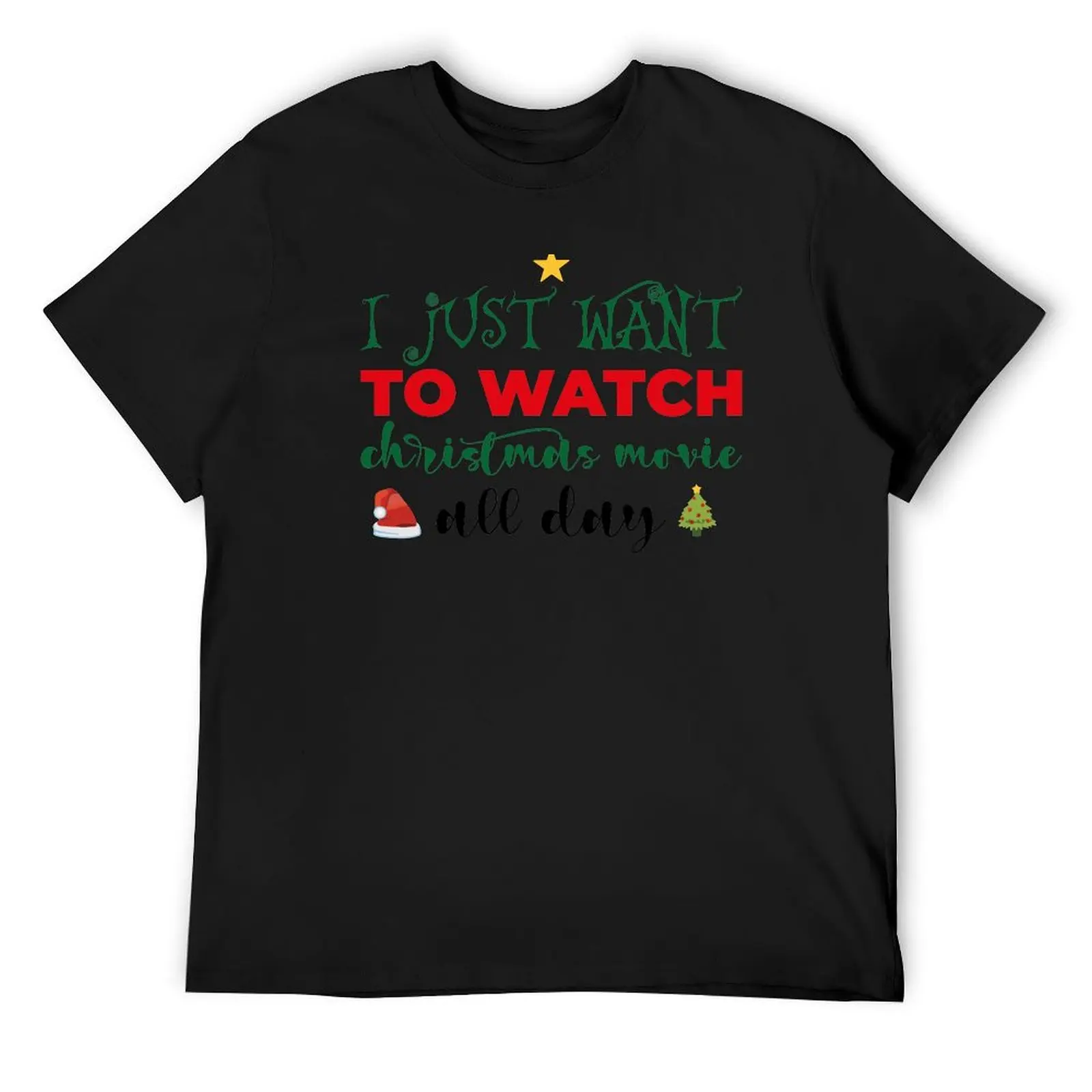 

I just want to watch christmas movie all day T-Shirt gifts for boyfriend Man t-shirt custom t shirt mens graphic t-shirts pack