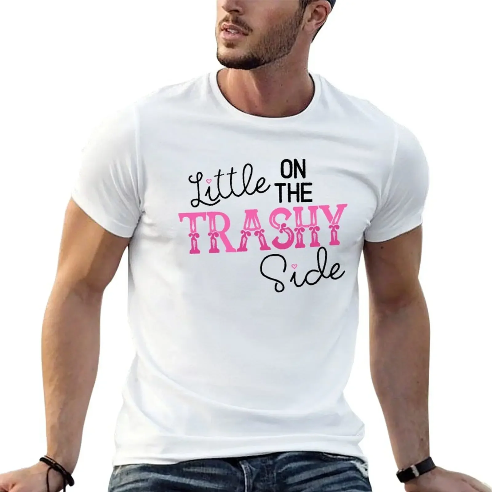 A Little on the Trashy Side - NOT FOR RESALE WITHOUT PERMISSION T-Shirt Printed T Shirts FOR Man Mens Graphic T Shirts T-Shirt(4XL 5XL 6XL No shipping)
